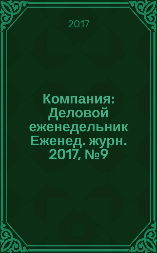 Компания : Деловой еженедельник Еженед. журн. 2017, № 9 (930)