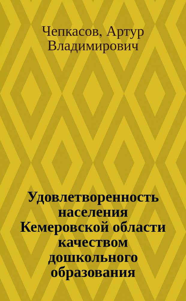 Удовлетворенность населения Кемеровской области качеством дошкольного образования : результаты исследования