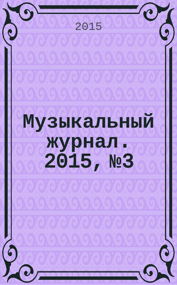 Музыкальный журнал. 2015, № 3