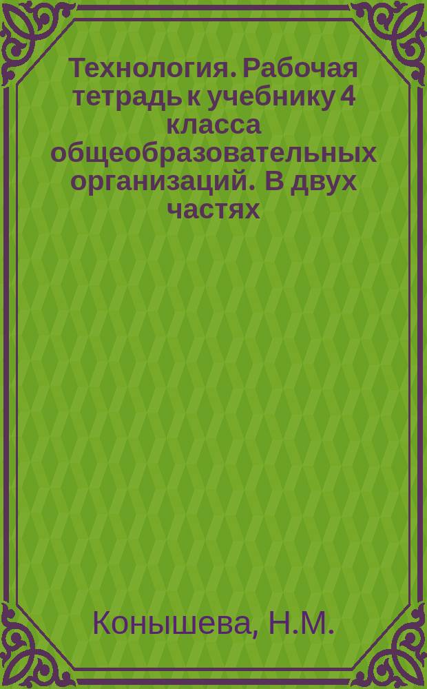 Технология. Рабочая тетрадь к учебнику 4 класса общеобразовательных организаций . В двух частях. Часть 1