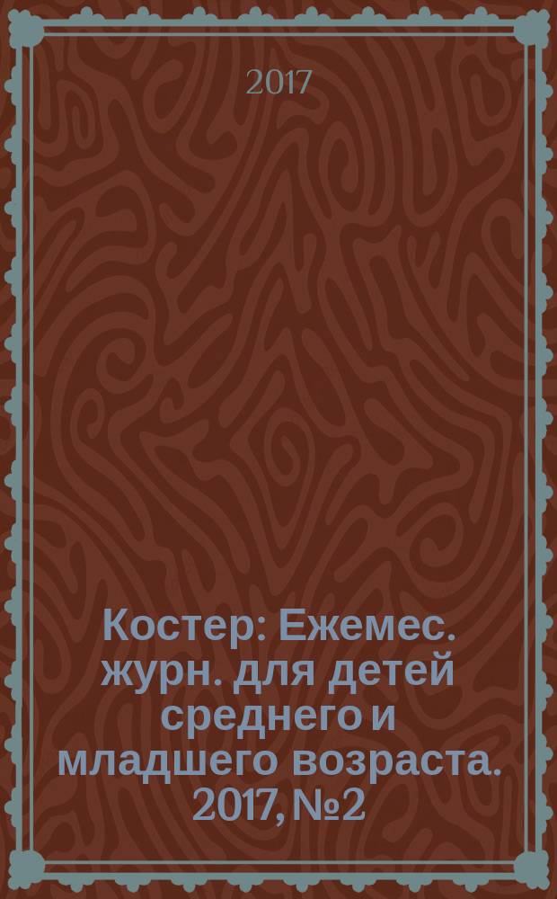 Костер : Ежемес. журн. для детей среднего и младшего возраста. 2017, № 2
