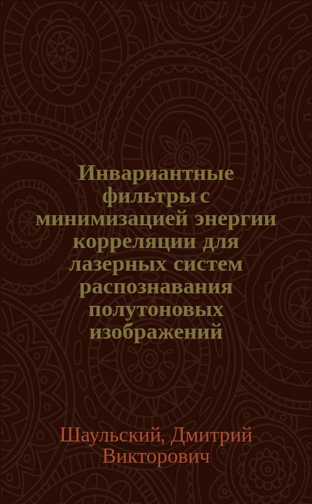 Инвариантные фильтры с минимизацией энергии корреляции для лазерных систем распознавания полутоновых изображений : автореферат дис. на соиск. уч. степ. кандидата физико-математических наук : специальность 01.04.21 <Лазерная физика>