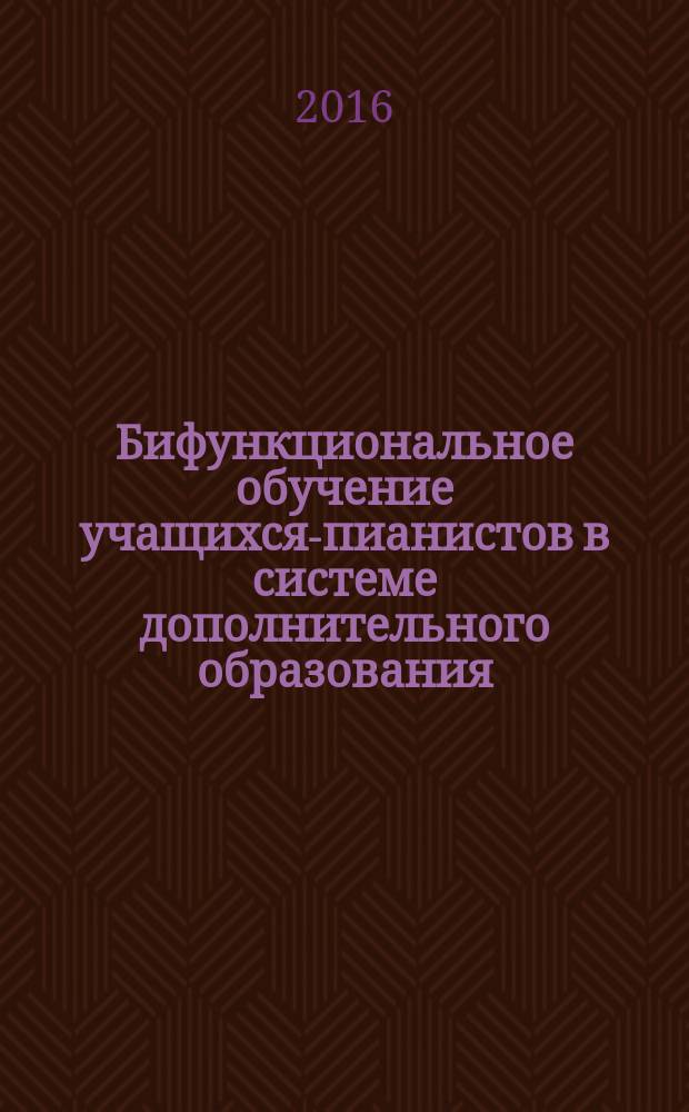 Бифункциональное обучение учащихся-пианистов в системе дополнительного образования : автореферат дис. на соиск. уч. степ. кандидата педагогических наук : специальность 13.00.02 <Теория и методика обучения и воспитания>