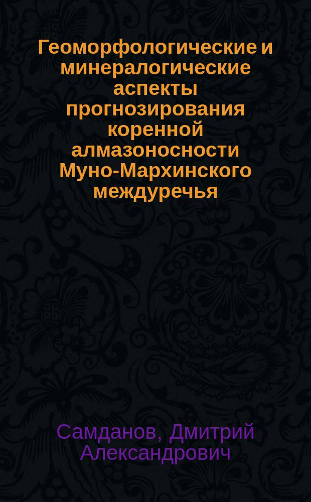 Геоморфологические и минералогические аспекты прогнозирования коренной алмазоносности Муно-Мархинского междуречья (Якутия) : автореферат дис. на соиск. уч. степ. кандидата геолого-минералогических наук : специальность 25.00.11 <Геология, поиски и разведка твердых полезных ископаемых, минерагения>