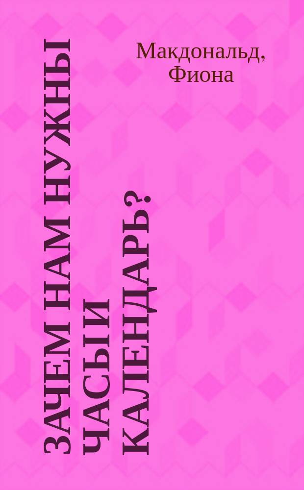 Зачем нам нужны часы и календарь? : для детей старше 6 лет