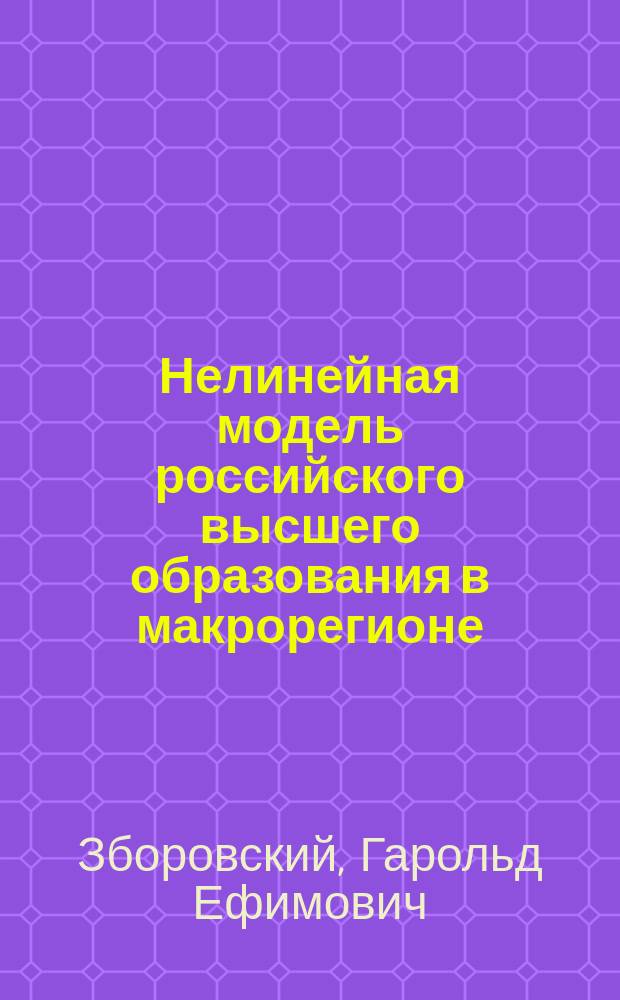 Нелинейная модель российского высшего образования в макрорегионе: теоретическая концепция и практические возможности : монография