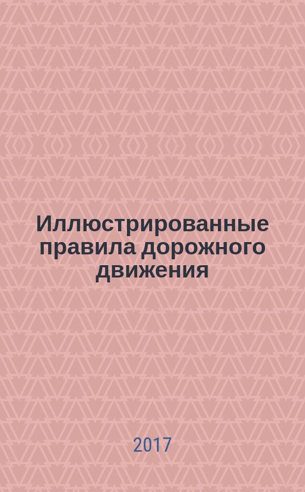 Иллюстрированные правила дорожного движения : с последними изменениями от 24 марта 2017 г.