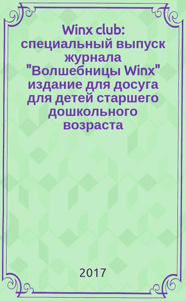 Winx club : специальный выпуск журнала "Волшебницы Winx" издание для досуга для детей старшего дошкольного возраста. 2017, № 1 (10)