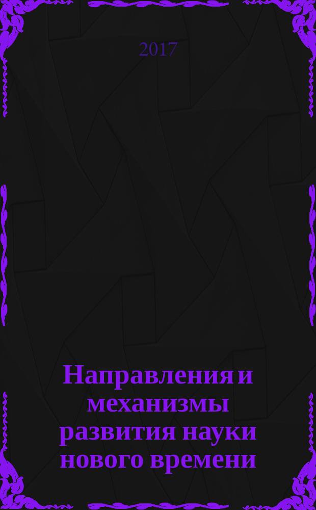 Направления и механизмы развития науки нового времени: от теории до внедрения результатов : сборник научных статей по итогам международной научно-практической конференции, 24-25 марта 2017 года