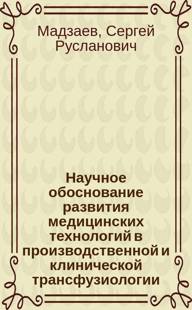 Научное обоснование развития медицинских технологий в производственной и клинической трансфузиологии : автореферат дис. на соиск. уч. степ. доктора медицинских наук : специальность 14.01.21 <Гематология и переливание крови>
