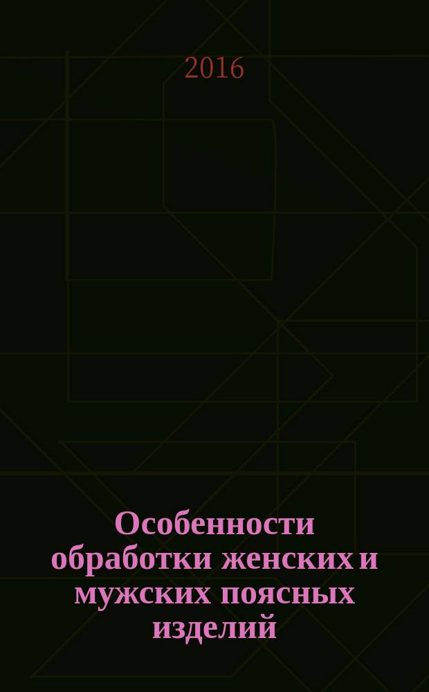 Особенности обработки женских и мужских поясных изделий : электронное учебное пособие