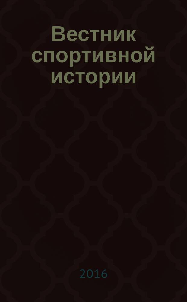 Вестник спортивной истории : научно-методический журнал. 2016, № 3 (5)