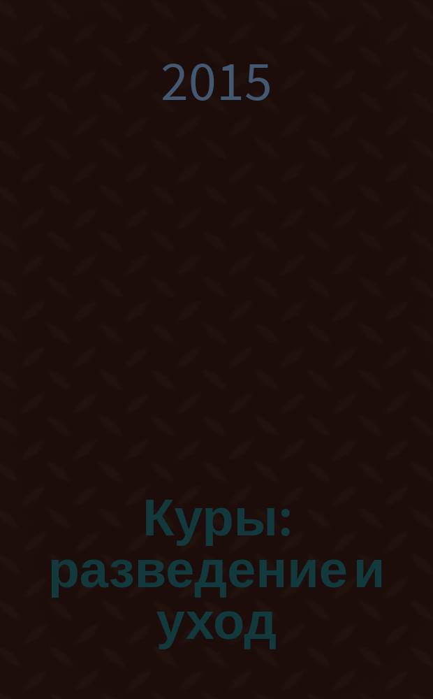 Куры : разведение и уход