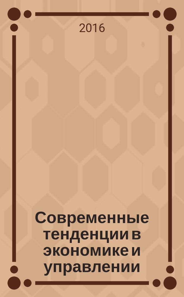 Современные тенденции в экономике и управлении: новый взгляд = Modern tendencies the economics and management: a new look : сборник научных трудов