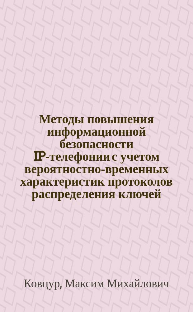 Методы повышения информационной безопасности IP-телефонии с учетом вероятностно-временных характеристик протоколов распределения ключей : автореферат дис. на соиск. уч. степ. кандидата технических наук : специальность 05.13.19 <Методы и системы защиты информации, информационная безопасность>