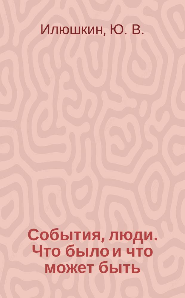 События, люди. Что было и что может быть : познавательный сборник, отдельные вехи истории
