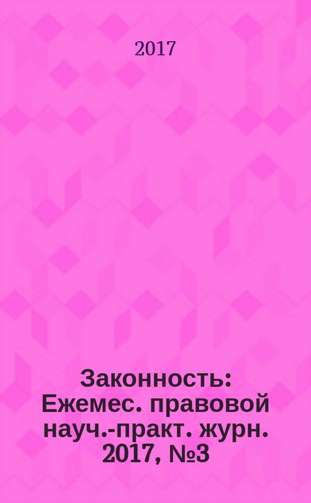 Законность : Ежемес. правовой науч.-практ. журн. 2017, № 3 (989)