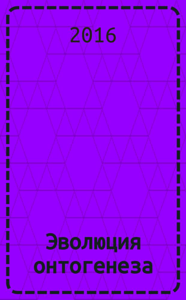 Эволюция онтогенеза = Evolution of ontogenesis : монография