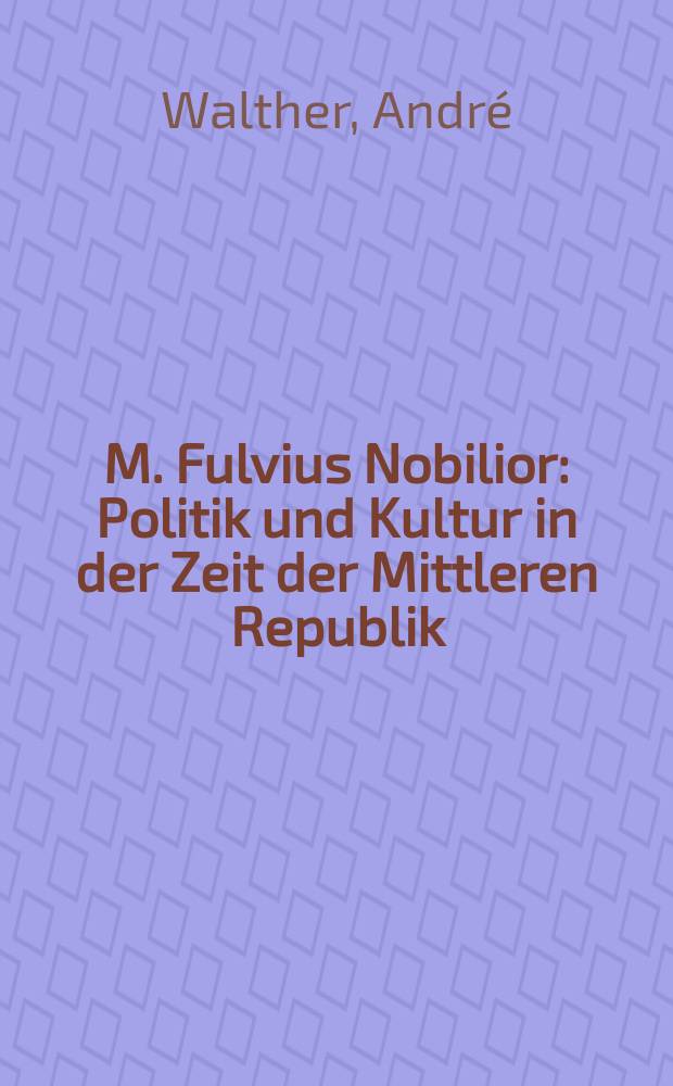 M. Fulvius Nobilior : Politik und Kultur in der Zeit der Mittleren Republik = М. Фульвий Нобилиор: политика и культура во времена Средней Республики