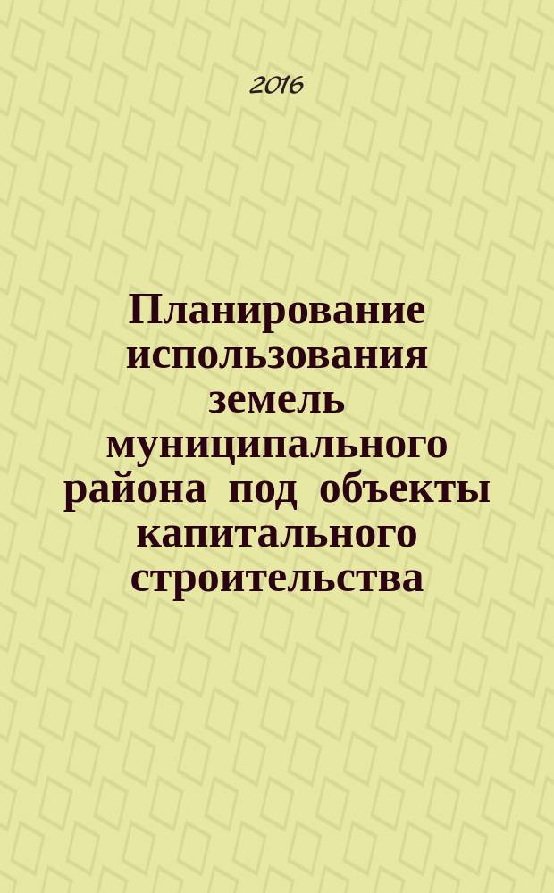 Планирование использования земель муниципального района под объекты капитального строительства : автореферат дис. на соиск. уч. степ. кандидата экономических наук : специальность 08.00.05 <Экономика и управление народным хозяйством>