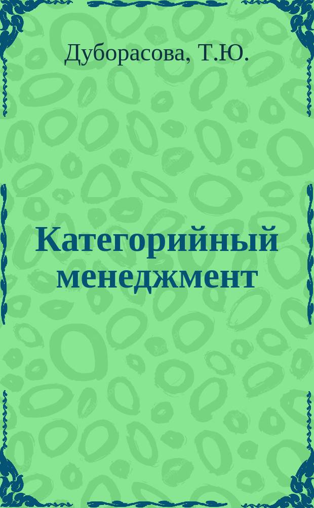 Категорийный менеджмент: управление ассортиментом, качеством товаров, мерчандайзингом и товарными запасами