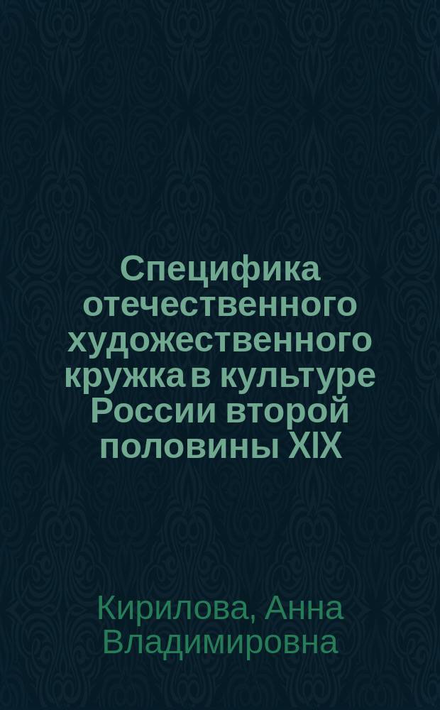 Специфика отечественного художественного кружка в культуре России второй половины XIX - начала XX века : автореферат дис. на соиск. уч. степ. кандидата культурологии : специальность 24.00.01 <Теория и история культуры>
