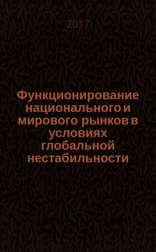 Функционирование национального и мирового рынков в условиях глобальной нестабильности : сборник статей Всероссийской научно-практической конференции (г. Воронеж, 6 апреля 2017 г.)