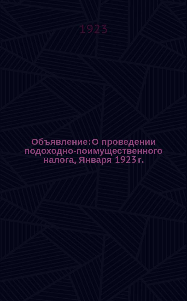 Объявление: [О проведении подоходно-поимущественного налога], Января 1923 г. : листовка