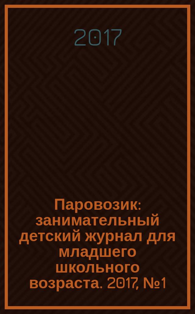 Паровозик : занимательный детский журнал для младшего школьного возраста. 2017, № 1 (13)