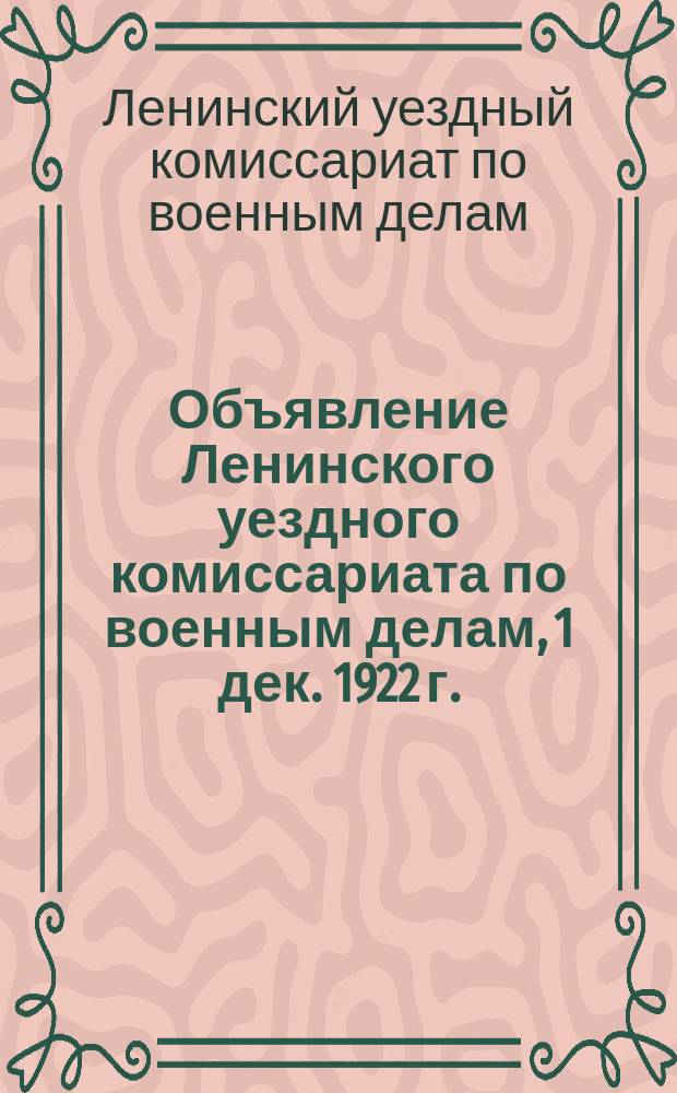 Объявление Ленинского уездного комиссариата по военным делам, 1 дек. 1922 г.: [О приписке к призывным участкам граждан, родившихся в 1902 г. : листовка