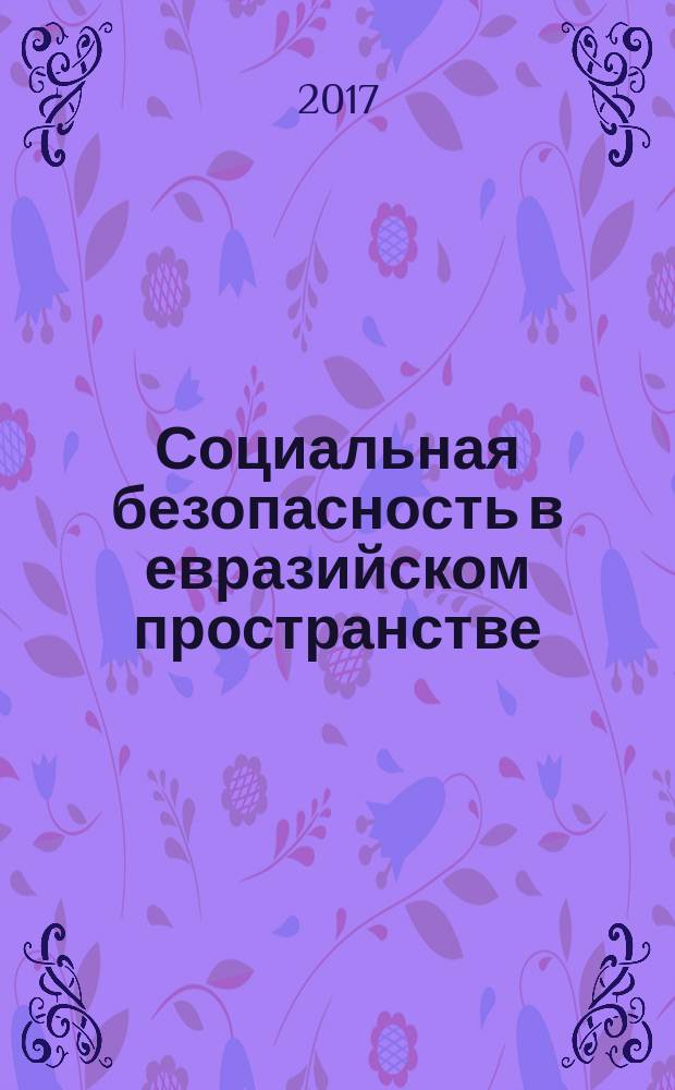 Социальная безопасность в евразийском пространстве : материалы всероссийского круглого стола с международным участием (16 декабря 2016 года)