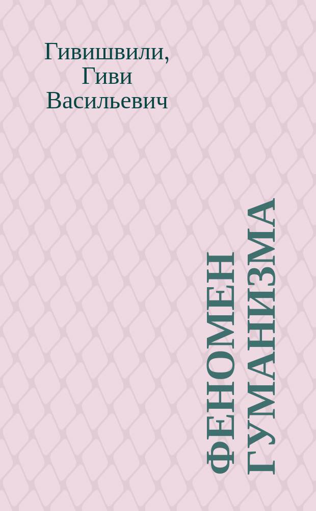 Феномен гуманизма : практический гуманизм в истории и политике, экономике и праве : монография