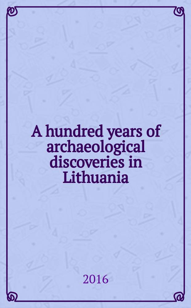 A hundred years of archaeological discoveries in Lithuania
