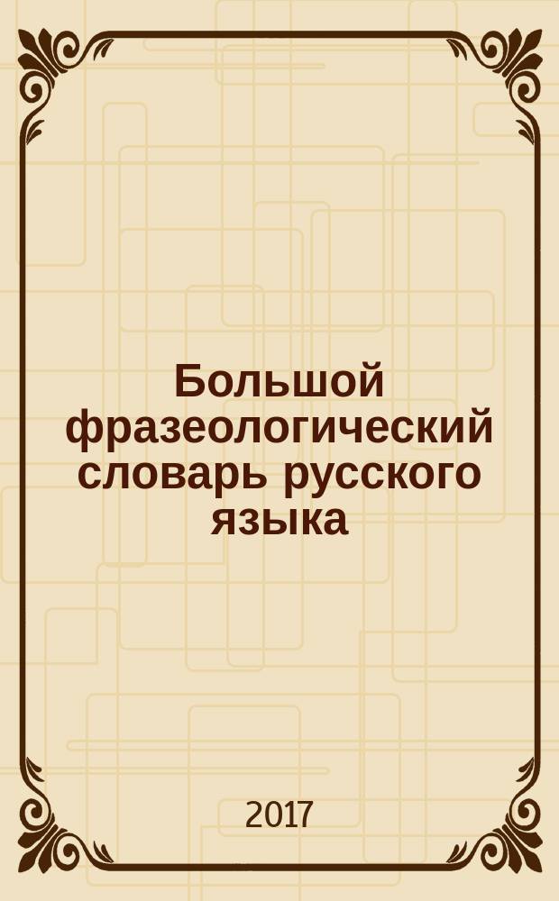 Большой фразеологический словарь русского языка: значение, употребление, культурологический комментарий