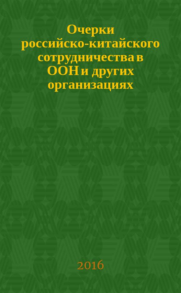 Очерки российско-китайского сотрудничества в ООН и других организациях (1969-2015 гг.) : монография