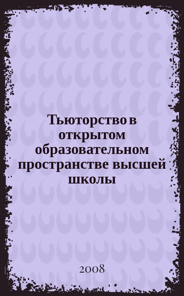 Тьюторство в открытом образовательном пространстве высшей школы : материалы всероссийской научно-практической конференции