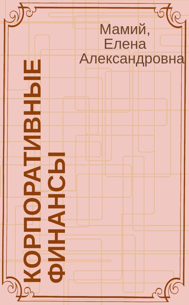 Корпоративные финансы : учебно-практическое пособие