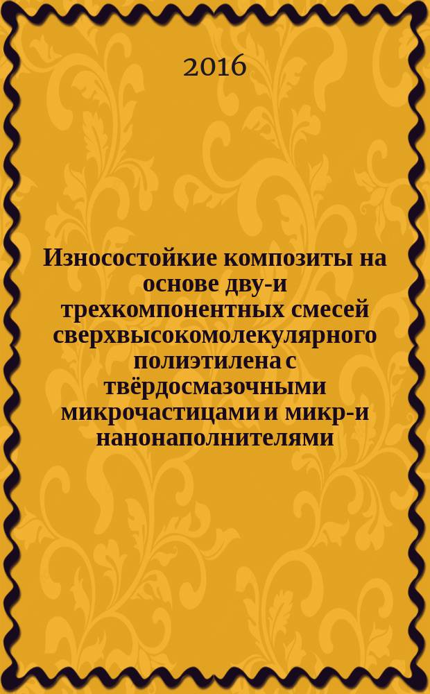 Износостойкие композиты на основе двух- и трехкомпонентных смесей сверхвысокомолекулярного полиэтилена с твёрдосмазочными микрочастицами и микро- и нанонаполнителями : автореферат дис. на соиск. уч. степ. кандидата технических наук : специальность 05.16.09 <Материаловедение>