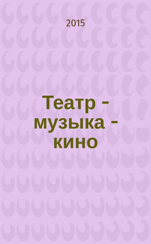 Театр - музыка - кино : исследования. Критика. Методология сборник научных статей. Вып. 1