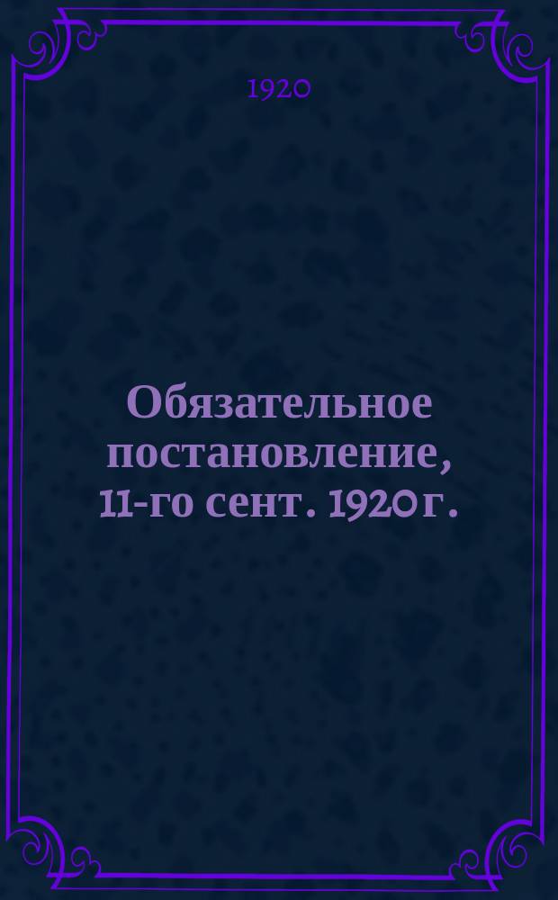 Обязательное постановление, 11-го сент. 1920 г.: [Об участии граждан Орехово-Зуева в заготовках веников на корм скоту в связи с неурожаем трав : листовка