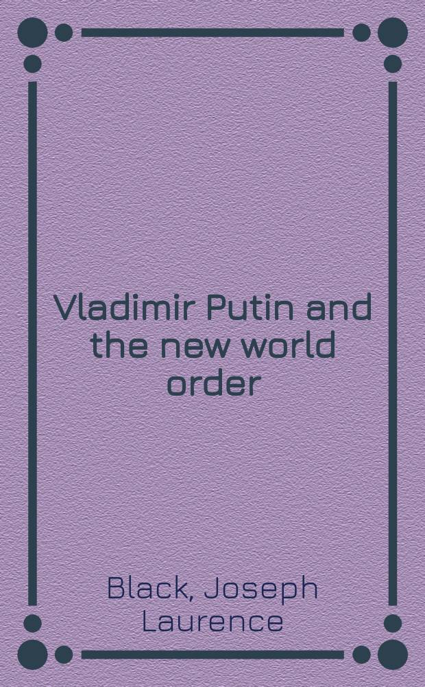 Vladimir Putin and the new world order : looking East, looking West? = Владимир Путин и новый мировой порядок: смотрим на Восток, смотрим на Запад?