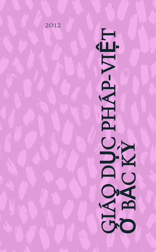 Giáo dục Pháp-Việt ở Bắc Kỳ (1884-1945) = Французско-вьетнамское образование на Севере (1884-1945)