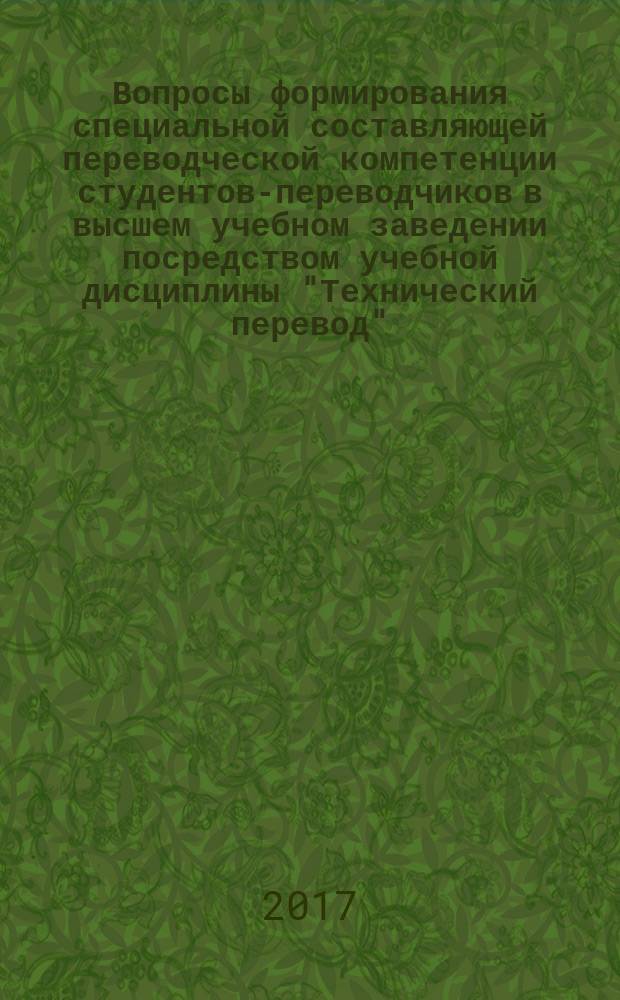 Вопросы формирования специальной составляющей переводческой компетенции студентов-переводчиков в высшем учебном заведении посредством учебной дисциплины "Технический перевод" : научно-исследовательская работа