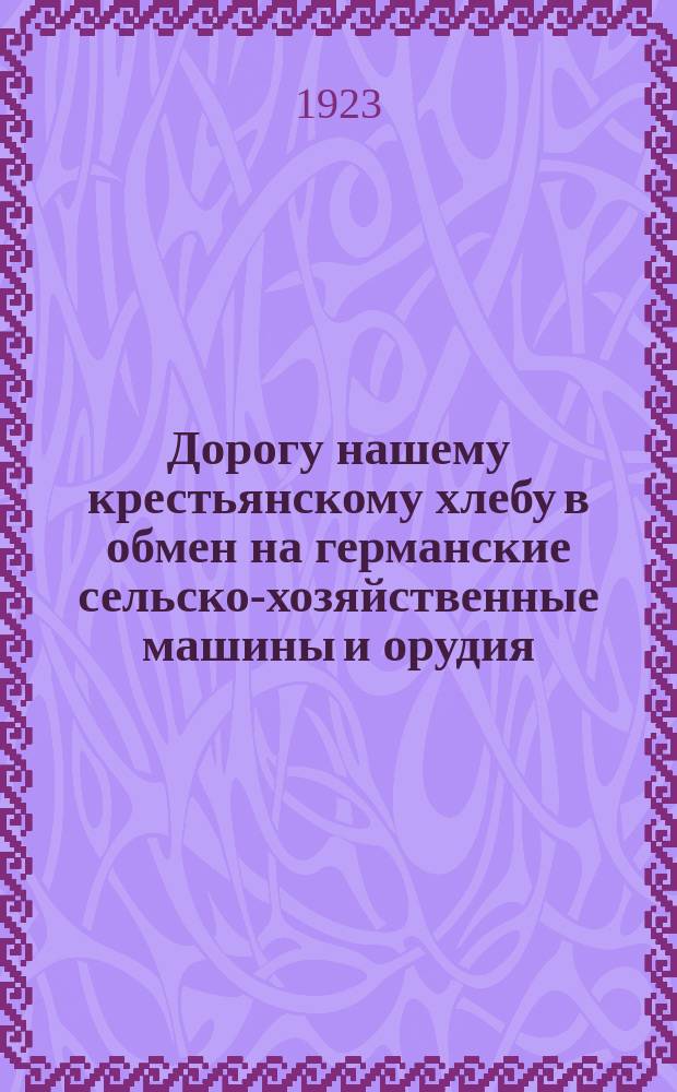 Дорогу нашему крестьянскому хлебу в обмен на германские сельско-хозяйственные машины и орудия : плакат