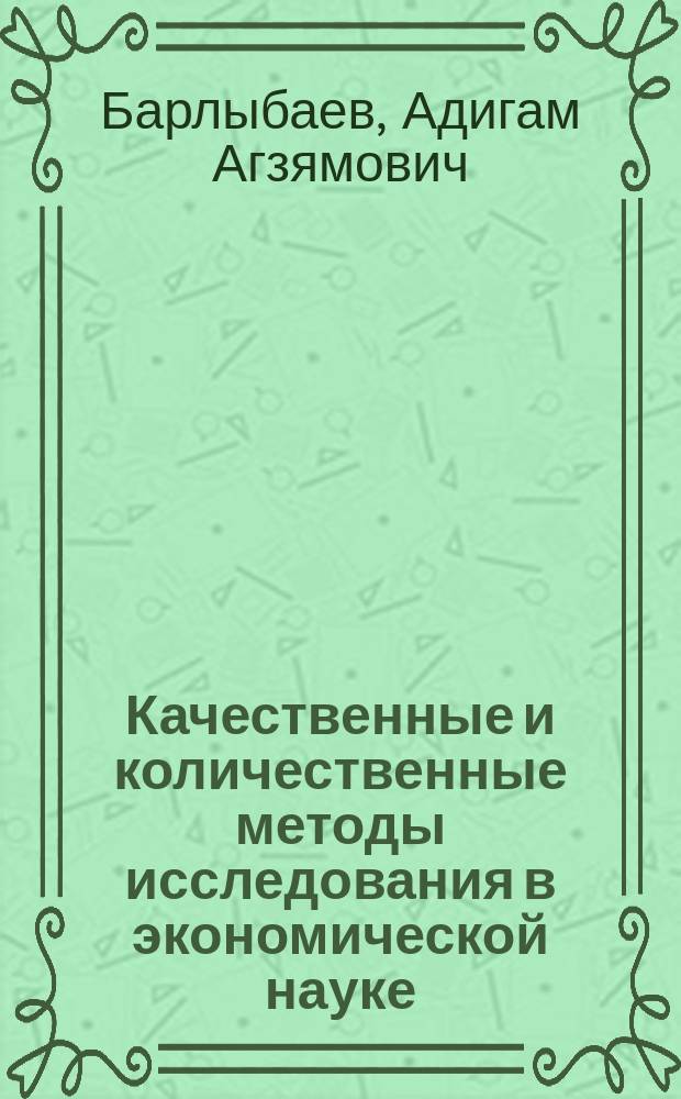 Качественные и количественные методы исследования в экономической науке: ретроспективный и перспективный анализ их взаимодействия : монография