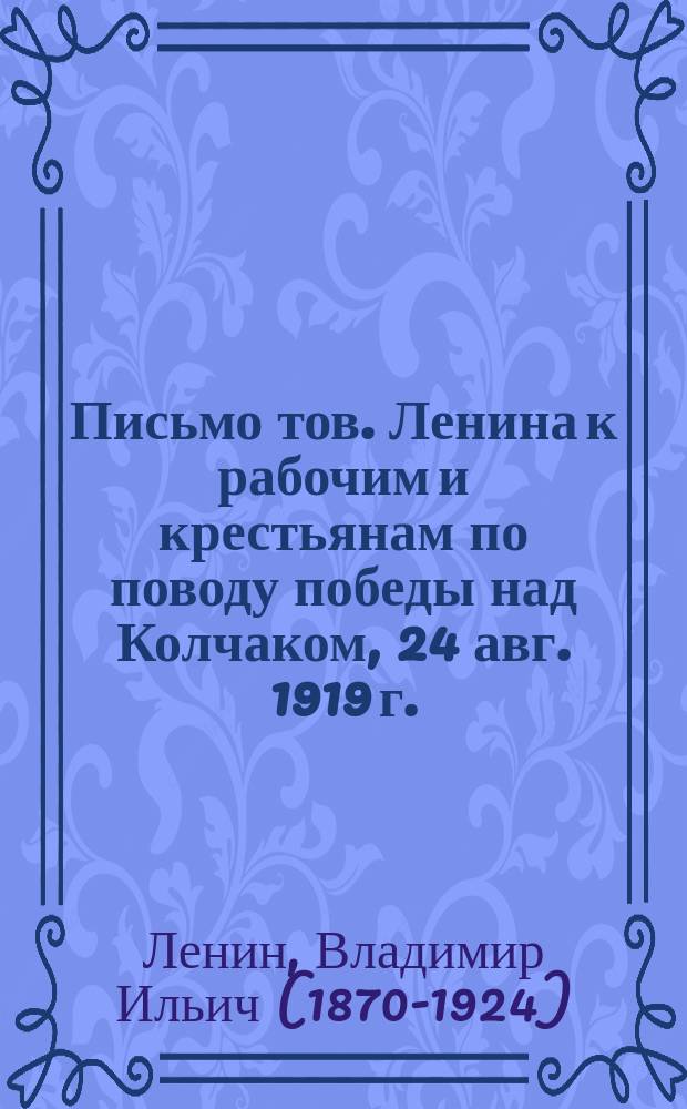 Письмо тов. Ленина к рабочим и крестьянам по поводу победы над Колчаком, [24 авг. 1919 г. : листовка