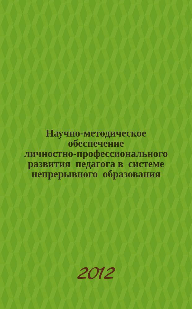 Научно-методическое обеспечение личностно-профессионального развития педагога в системе непрерывного образования. : учебно-методическое пособие