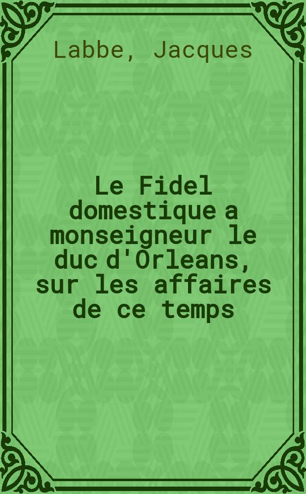 Le Fidel domestique a monseigneur le duc d'Orleans, sur les affaires de ce temps