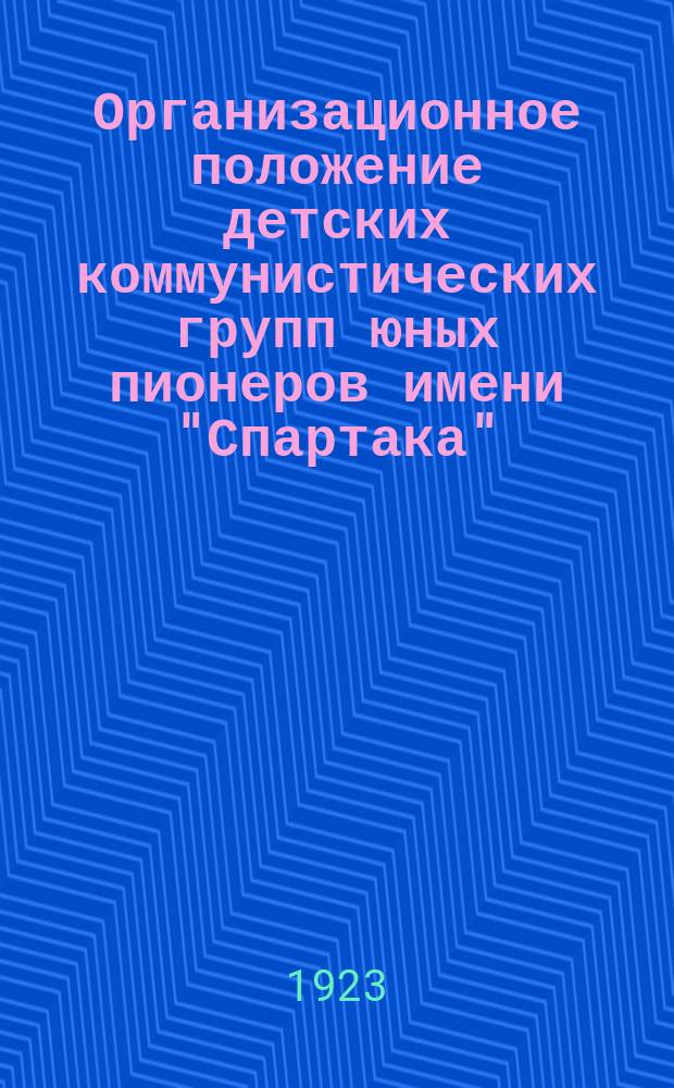 Организационное положение детских коммунистических групп юных пионеров имени "Спартака" : листовка