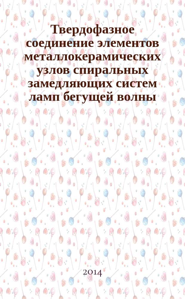 Твердофазное соединение элементов металлокерамических узлов спиральных замедляющих систем ламп бегущей волны : автореферат диссертации на соискание ученой степени кандидата технических наук : специальность 05.27.02 <Вакуумная и плазменная электроника>